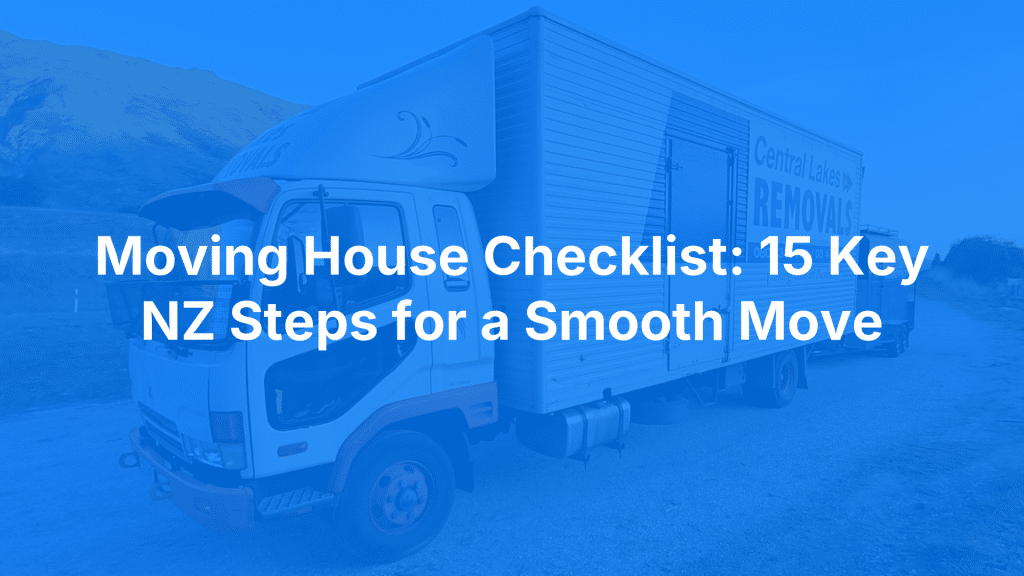 Moving House Checklist: 15 Key NZ Steps for a Smooth Move